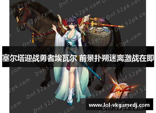塞尔塔迎战勇者埃瓦尔 前景扑朔迷离激战在即
