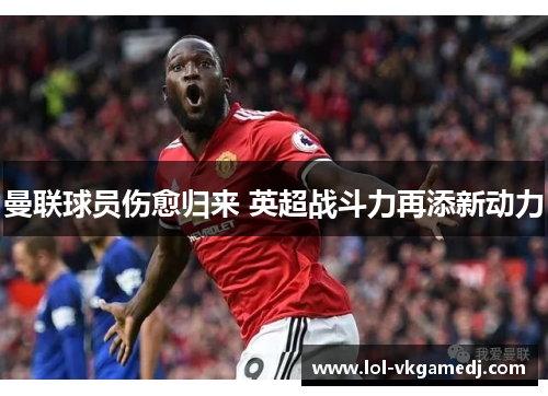 曼联球员伤愈归来 英超战斗力再添新动力