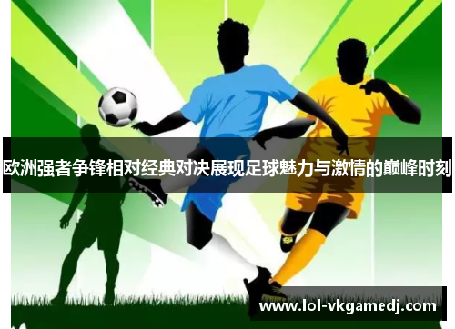欧洲强者争锋相对经典对决展现足球魅力与激情的巅峰时刻