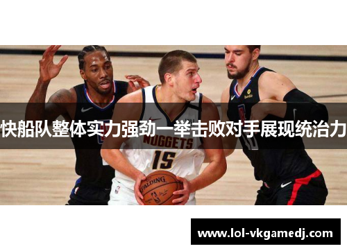 快船队整体实力强劲一举击败对手展现统治力