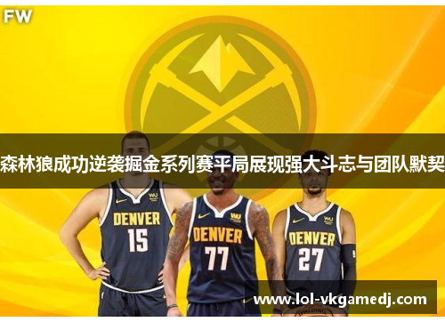 森林狼成功逆袭掘金系列赛平局展现强大斗志与团队默契