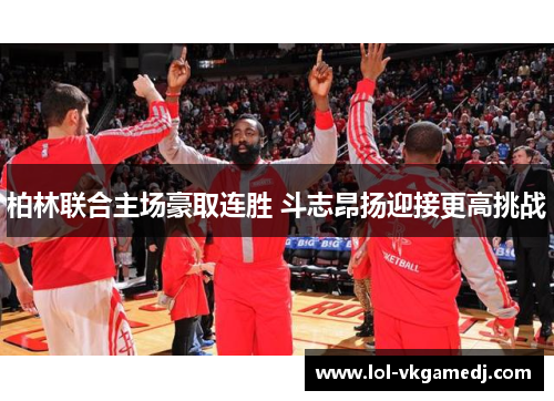 柏林联合主场豪取连胜 斗志昂扬迎接更高挑战