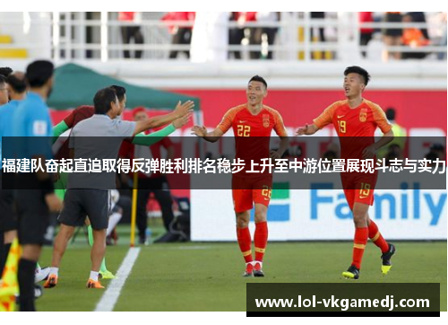 福建队奋起直追取得反弹胜利排名稳步上升至中游位置展现斗志与实力