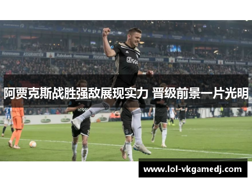 阿贾克斯战胜强敌展现实力 晋级前景一片光明