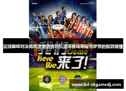 足球巅峰对决再燃激情激情对抗激荡赛场荣耀与梦想的极致碰撞