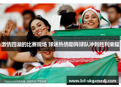 激情四溢的比赛现场 球迷热情助阵球队冲刺胜利荣耀