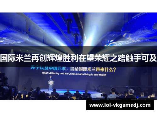 国际米兰再创辉煌胜利在望荣耀之路触手可及