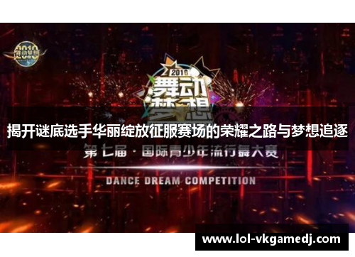 揭开谜底选手华丽绽放征服赛场的荣耀之路与梦想追逐