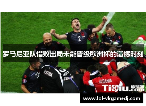 罗马尼亚队惜败出局未能晋级欧洲杯的遗憾时刻