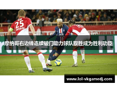 摩纳哥右边锋连续破门助力球队取胜成为胜利功臣