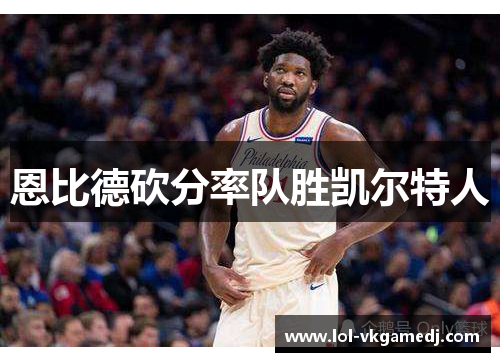 恩比德砍分率队胜凯尔特人