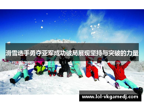 滑雪选手勇夺亚军成功破局展现坚持与突破的力量